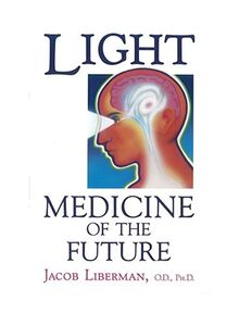 Light: Medicine of the Future: How We Can Use It to Heal Ourselves Now Paperback English by Jacob Liberman O.D. Ph.D.