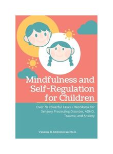 Mindfulness And Self-Regulation For Children: Over 70 Powerful Tasks + Workbook For Sensory Processing Disorder, ADHD, Trauma And Anxiety Paperback English